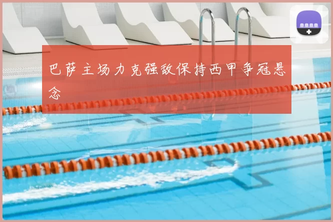 巴萨主场力克强敌保持西甲争冠悬念
