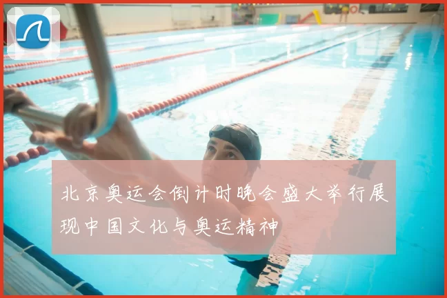 北京奥运会倒计时晚会盛大举行展现中国文化与奥运精神