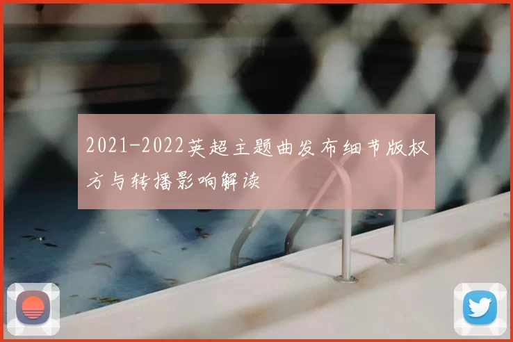 2021-2022英超主题曲发布细节版权方与转播影响解读